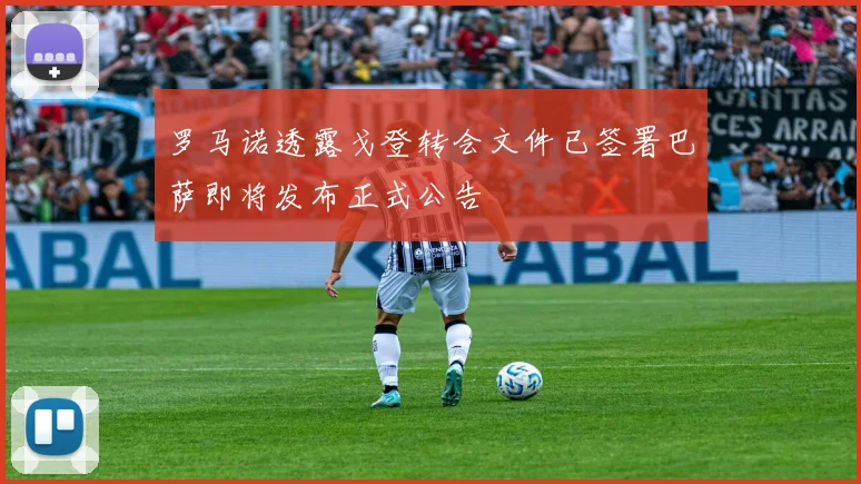 罗马诺透露戈登转会文件已签署巴萨即将发布正式公告