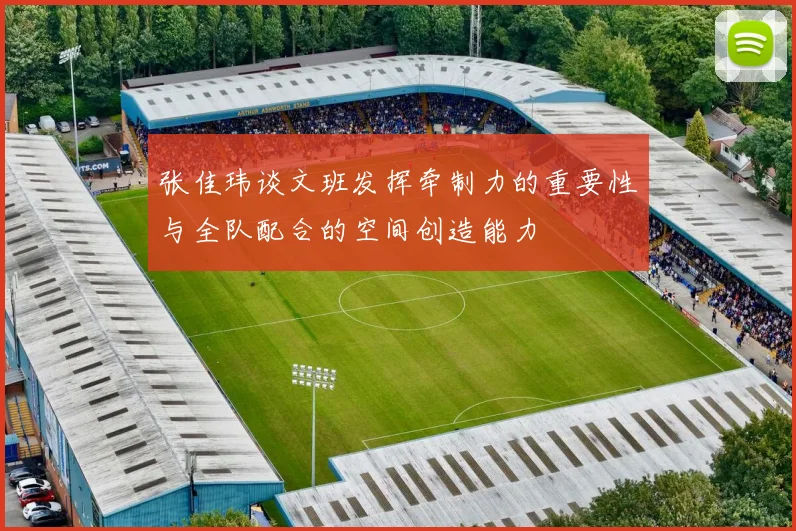 张佳玮谈文班发挥牵制力的重要性与全队配合的空间创造能力